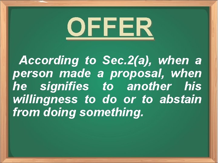 OFFER According to Sec. 2(a), when a person made a proposal, when he signifies