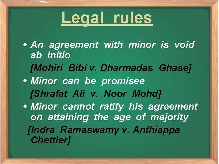 Legal rules w An agreement with minor is void ab initio [Mohiri Bibi v.