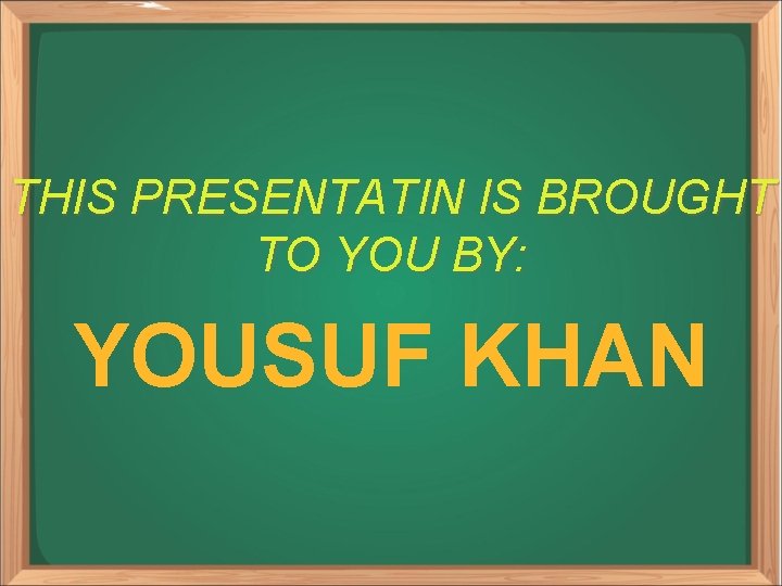 THIS PRESENTATIN IS BROUGHT TO YOU BY: YOUSUF KHAN 