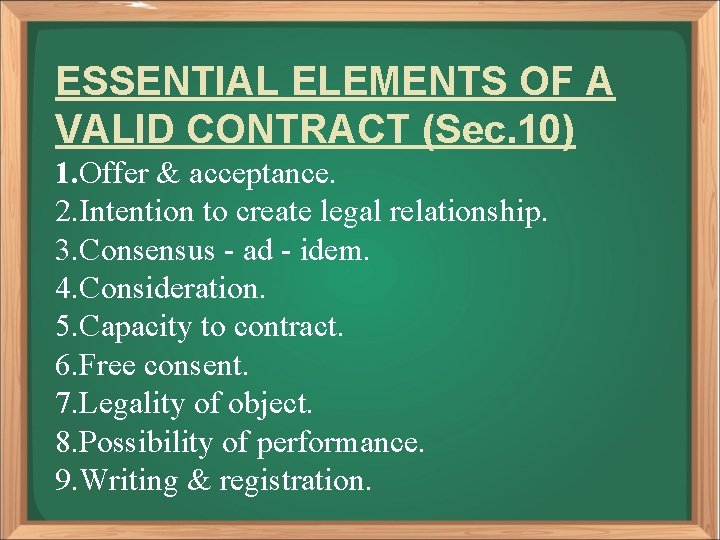 ESSENTIAL ELEMENTS OF A VALID CONTRACT (Sec. 10) 1. Offer & acceptance. 2. Intention