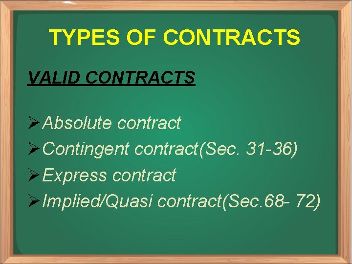 TYPES OF CONTRACTS VALID CONTRACTS ØAbsolute contract ØContingent contract(Sec. 31 -36) ØExpress contract ØImplied/Quasi