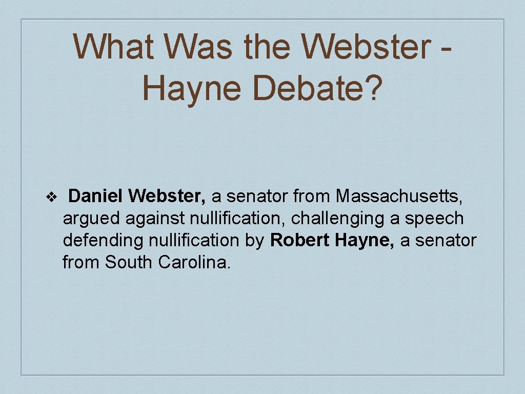 What Was the Webster Hayne Debate? ❖ Daniel Webster, a senator from Massachusetts, argued What Was the Webster Hayne Debate? ❖ Daniel Webster, a senator from Massachusetts, argued