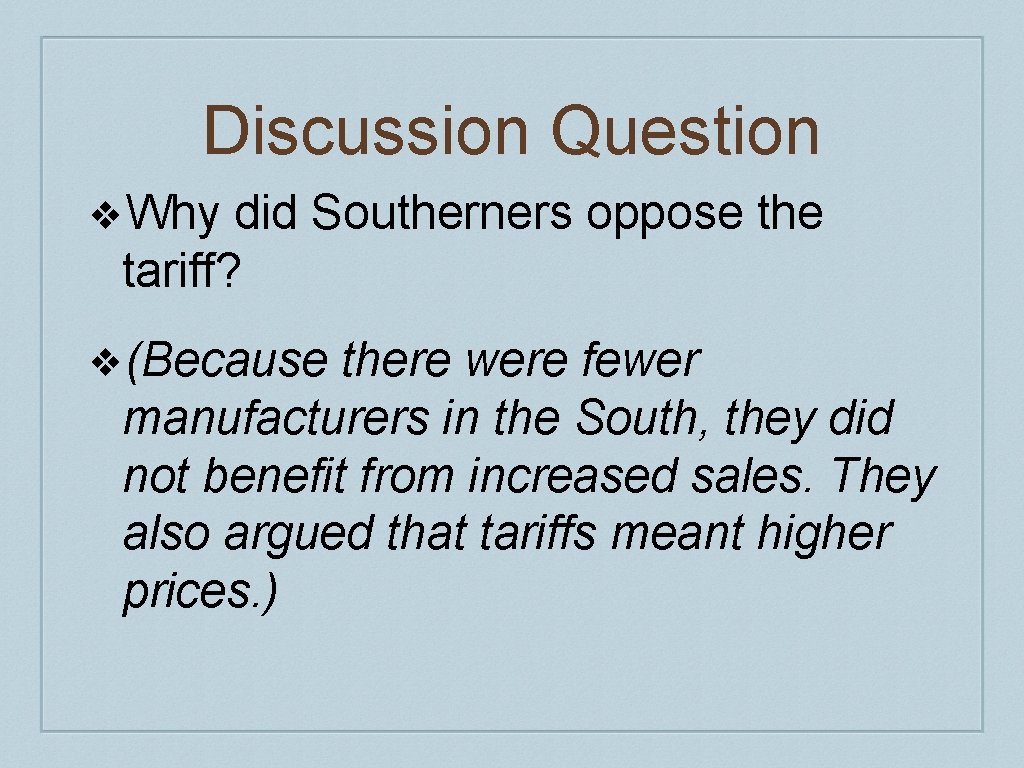 Discussion Question ❖Why did Southerners oppose the tariff? ❖(Because there were fewer manufacturers in Discussion Question ❖Why did Southerners oppose the tariff? ❖(Because there were fewer manufacturers in