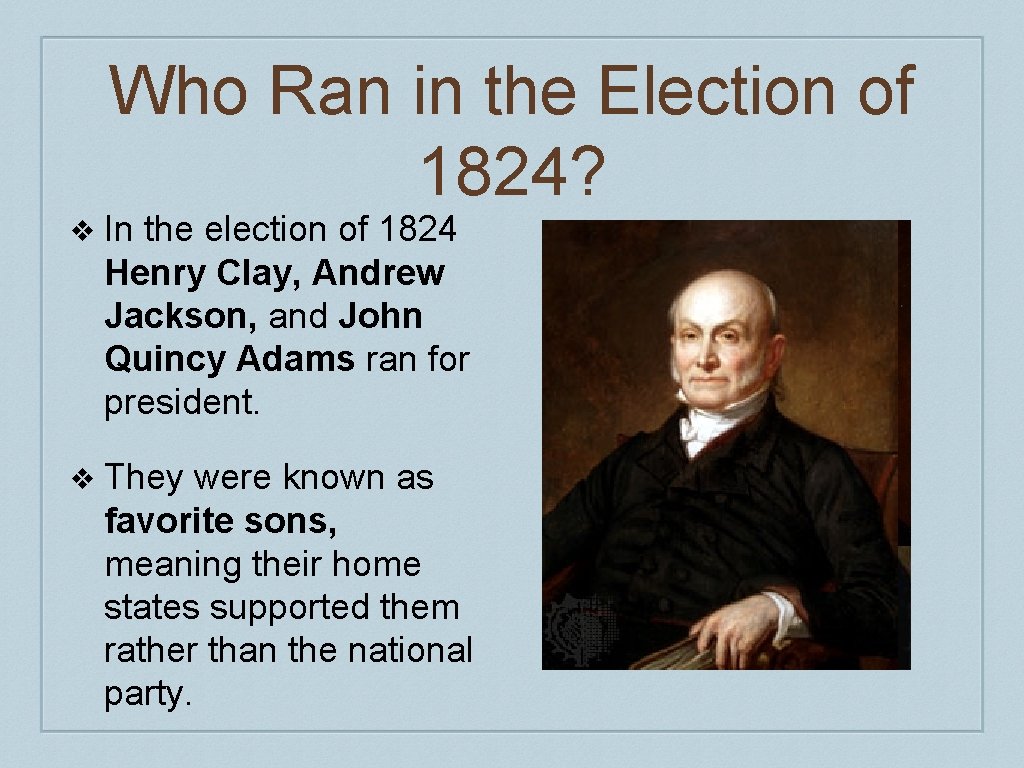 Who Ran in the Election of 1824? ❖ In the election of 1824 Henry Who Ran in the Election of 1824? ❖ In the election of 1824 Henry