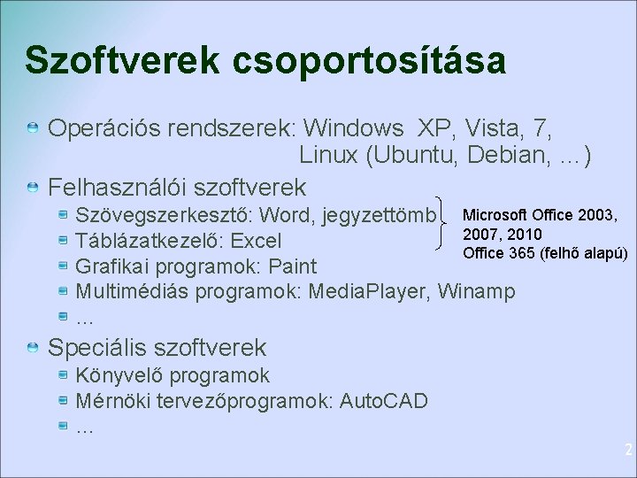 Szoftverek csoportosítása Operációs rendszerek: Windows XP, Vista, 7, Linux (Ubuntu, Debian, …) Felhasználói szoftverek