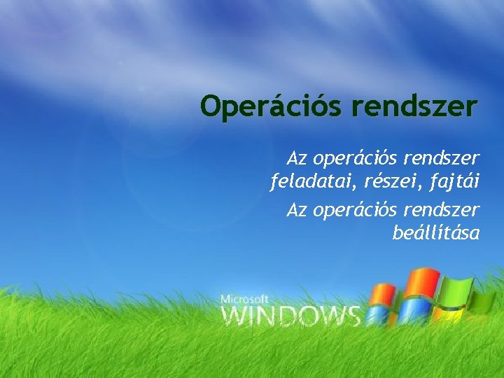 Operációs rendszer Az operációs rendszer feladatai, részei, fajtái Az operációs rendszer beállítása Operációs rendszer Az operációs rendszer feladatai, részei, fajtái Az operációs rendszer beállítása