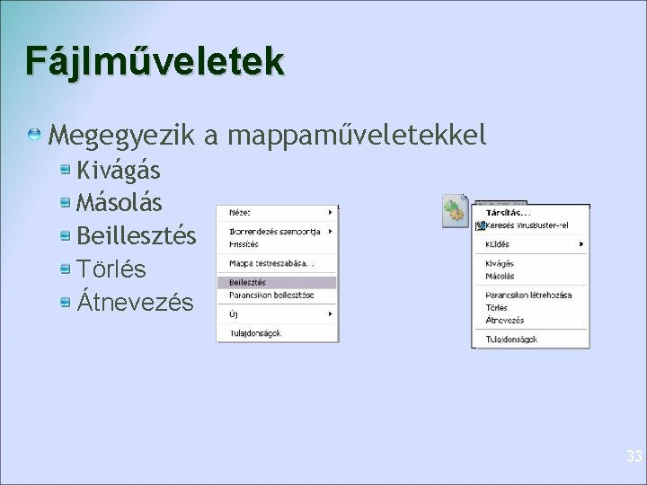 Fájlműveletek Megegyezik a mappaműveletekkel Kivágás Másolás Beillesztés Törlés Átnevezés 33 