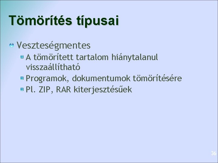 Tömörítés típusai Veszteségmentes A tömörített tartalom hiánytalanul visszaállítható Programok, dokumentumok tömörítésére Pl. ZIP, RAR