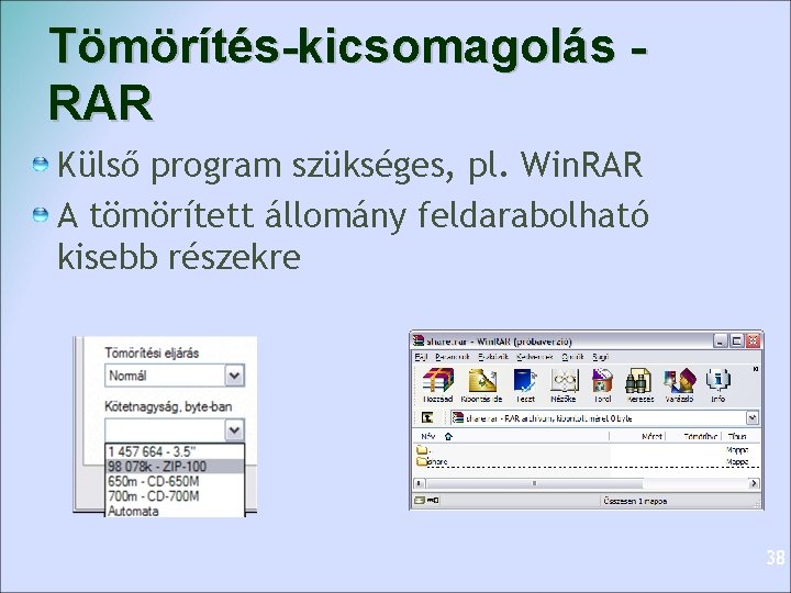 Tömörítés-kicsomagolás RAR Külső program szükséges, pl. Win. RAR A tömörített állomány feldarabolható kisebb részekre Tömörítés-kicsomagolás RAR Külső program szükséges, pl. Win. RAR A tömörített állomány feldarabolható kisebb részekre