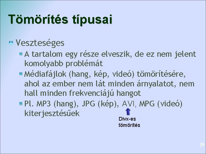 Tömörítés típusai Veszteséges A tartalom egy része elveszik, de ez nem jelent komolyabb problémát Tömörítés típusai Veszteséges A tartalom egy része elveszik, de ez nem jelent komolyabb problémát
