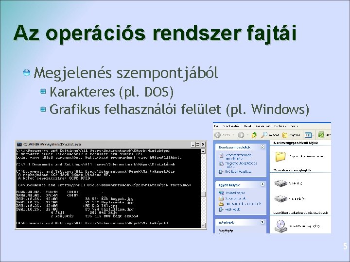 Az operációs rendszer fajtái Megjelenés szempontjából Karakteres (pl. DOS) Grafikus felhasználói felület (pl. Windows) Az operációs rendszer fajtái Megjelenés szempontjából Karakteres (pl. DOS) Grafikus felhasználói felület (pl. Windows)