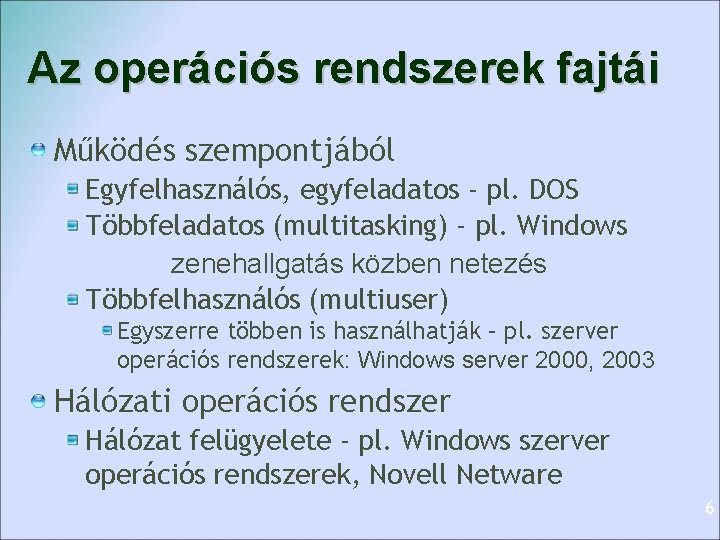 Az operációs rendszerek fajtái Működés szempontjából Egyfelhasználós, egyfeladatos - pl. DOS Többfeladatos (multitasking) -