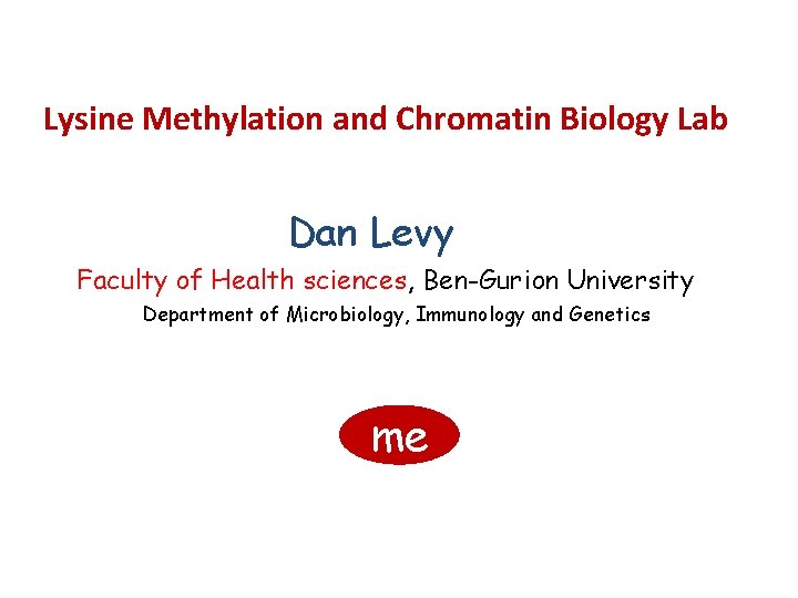 Lysine Methylation and Chromatin Biology Lab Dan Levy Faculty of Health sciences, Ben-Gurion University