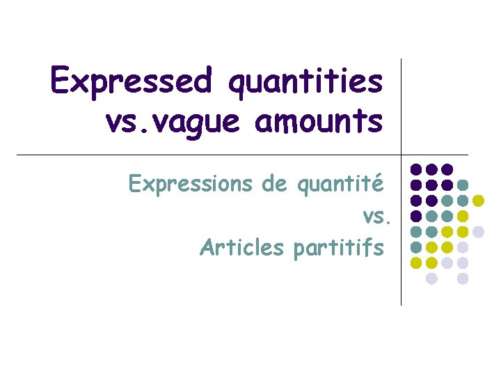 Expressed quantities vs. vague amounts Expressions de quantité vs. Articles partitifs 