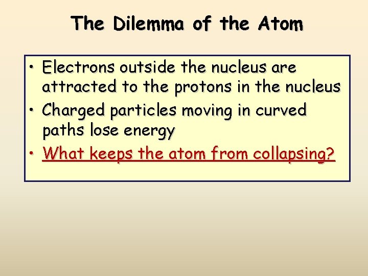 The Dilemma of the Atom • Electrons outside the nucleus are attracted to the