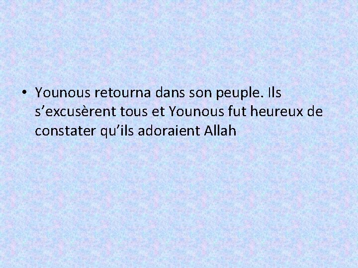  • Younous retourna dans son peuple. Ils s’excusèrent tous et Younous fut heureux