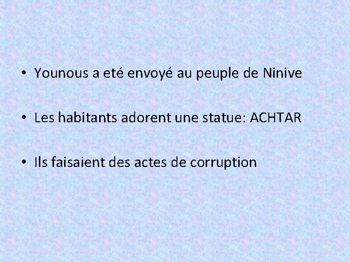  • Younous a eté envoyé au peuple de Ninive • Les habitants adorent