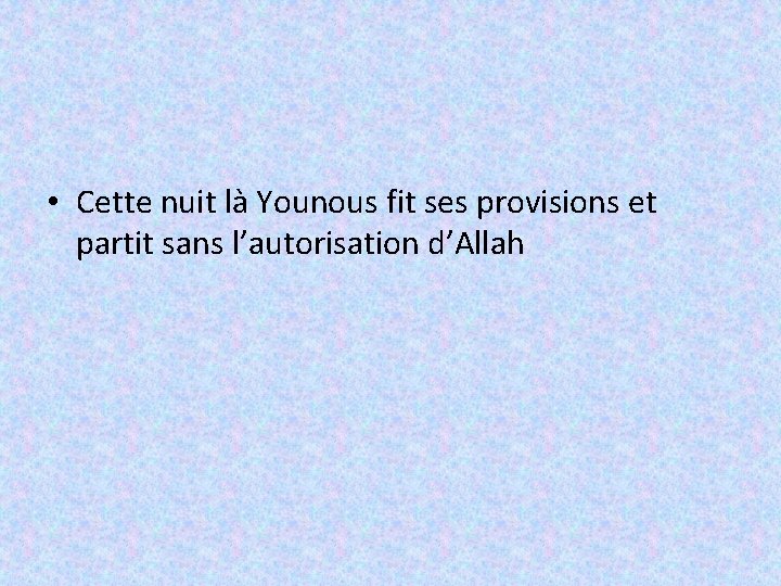  • Cette nuit là Younous fit ses provisions et partit sans l’autorisation d’Allah