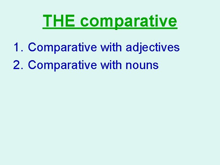 THE comparative 1. Comparative with adjectives 2. Comparative with nouns 