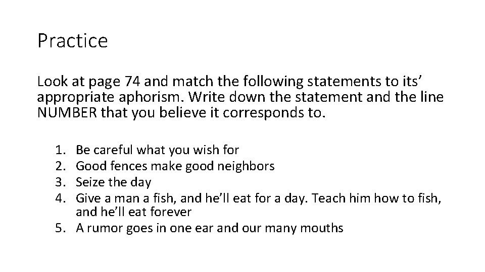 Practice Look at page 74 and match the following statements to its’ appropriate aphorism. Practice Look at page 74 and match the following statements to its’ appropriate aphorism.