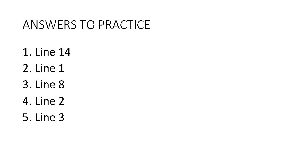ANSWERS TO PRACTICE 1. Line 14 2. Line 1 3. Line 8 4. Line ANSWERS TO PRACTICE 1. Line 14 2. Line 1 3. Line 8 4. Line