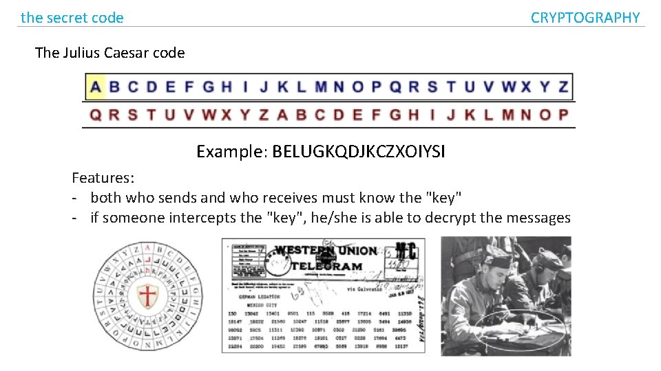 the secret code CRYPTOGRAPHY The Julius Caesar code Example: BELUGKQDJKCZXOIYSI Features: - both who