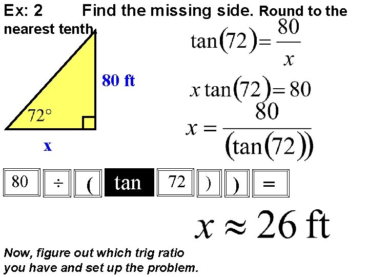 Ex: 2 Find the missing side. Round to the nearest tenth. 80 ft x