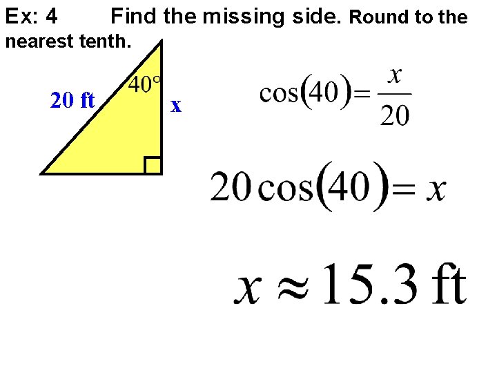 Ex: 4 Find the missing side. Round to the nearest tenth. 20 ft x