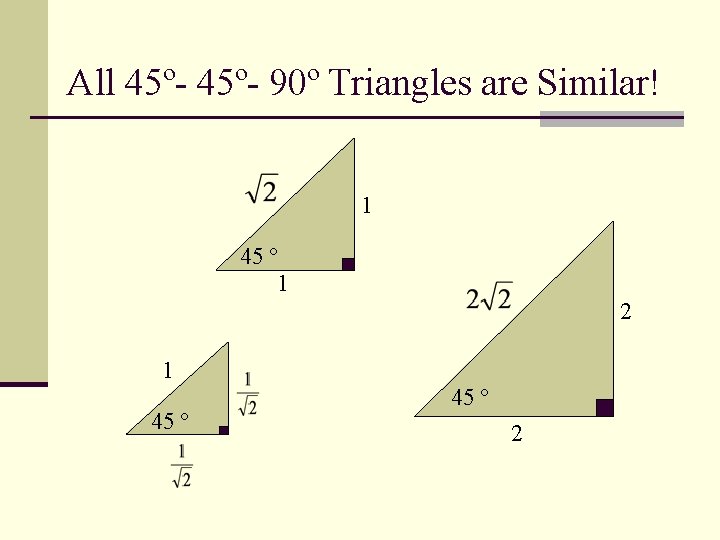 All 45º- 90º Triangles are Similar! 1 45 º 1 2 1 45 º