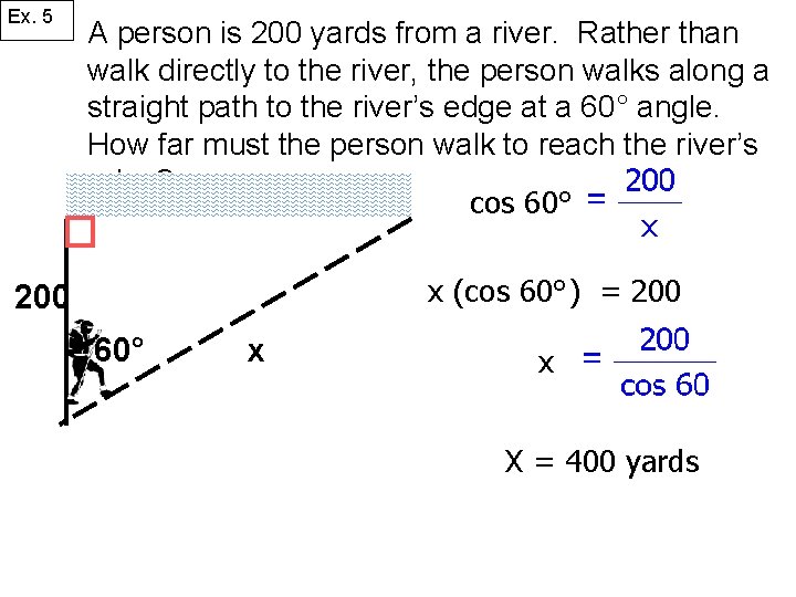 Ex. 5 A person is 200 yards from a river. Rather than walk directly