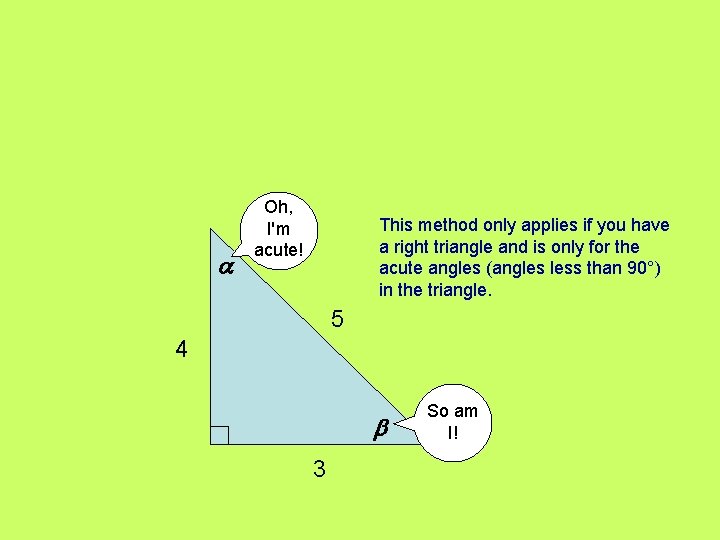  Oh, I'm acute! This method only applies if you have a right triangle