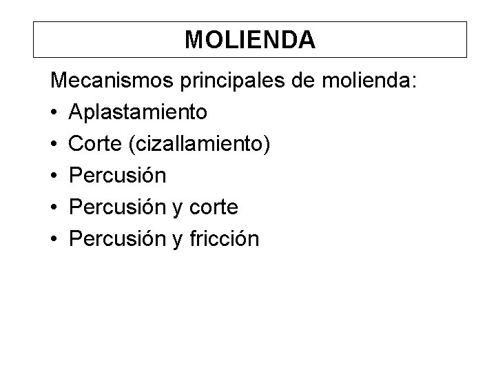 MOLIENDA Mecanismos principales de molienda: • Aplastamiento • Corte (cizallamiento) • Percusión y corte MOLIENDA Mecanismos principales de molienda: • Aplastamiento • Corte (cizallamiento) • Percusión y corte