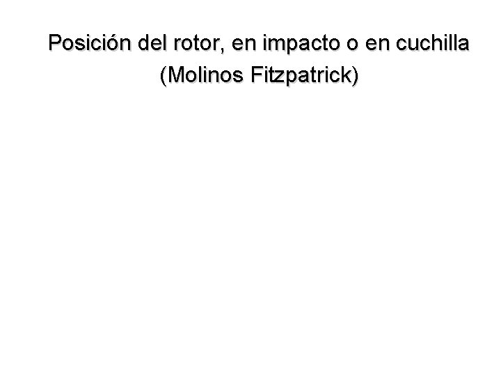 Posición del rotor, en impacto o en cuchilla (Molinos Fitzpatrick) Posición del rotor, en impacto o en cuchilla (Molinos Fitzpatrick)