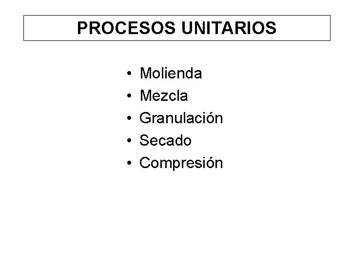 PROCESOS UNITARIOS • • • Molienda Mezcla Granulación Secado Compresión PROCESOS UNITARIOS • • • Molienda Mezcla Granulación Secado Compresión