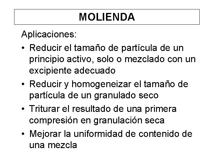 MOLIENDA Aplicaciones: • Reducir el tamaño de partícula de un principio activo, solo o MOLIENDA Aplicaciones: • Reducir el tamaño de partícula de un principio activo, solo o