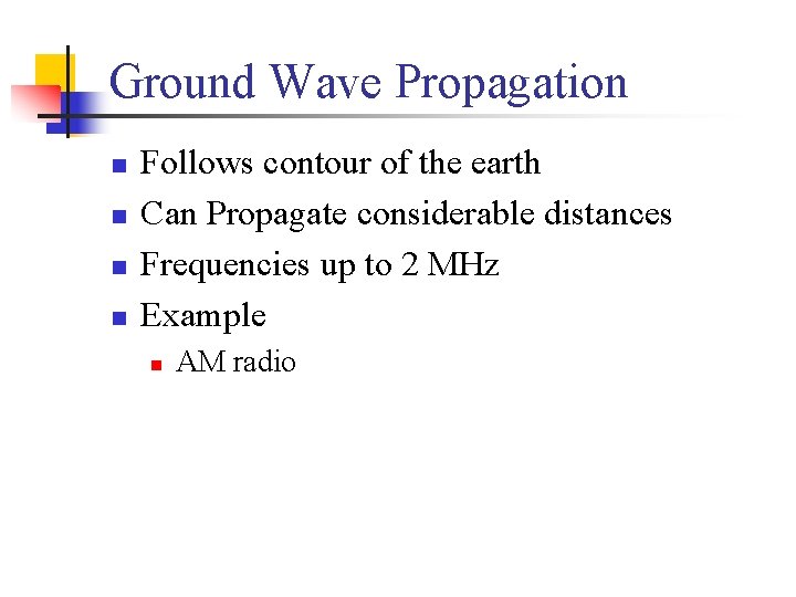 Ground Wave Propagation n n Follows contour of the earth Can Propagate considerable distances