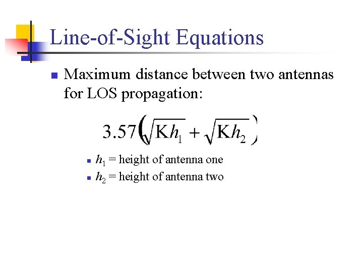 Line-of-Sight Equations n Maximum distance between two antennas for LOS propagation: n n h