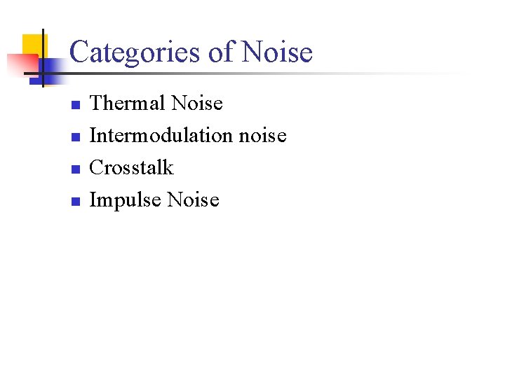 Categories of Noise n n Thermal Noise Intermodulation noise Crosstalk Impulse Noise 