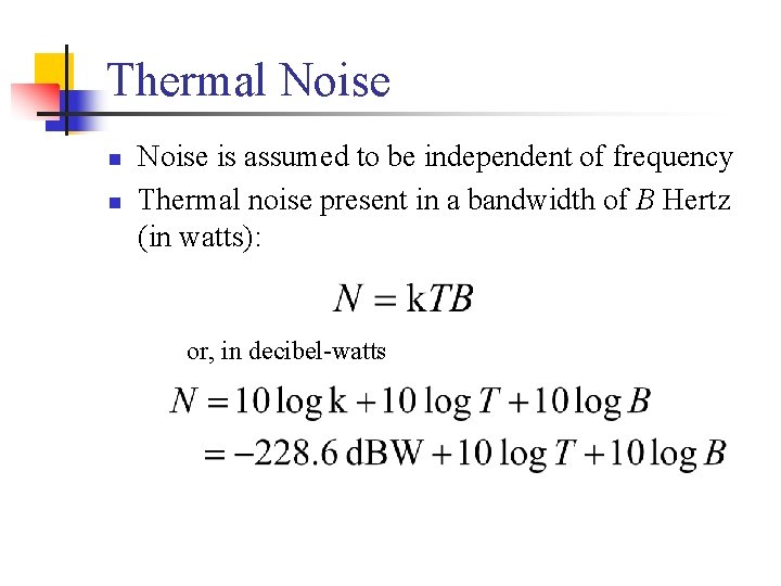 Thermal Noise n n Noise is assumed to be independent of frequency Thermal noise