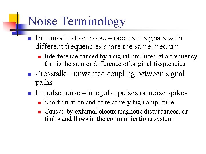 Noise Terminology n Intermodulation noise – occurs if signals with different frequencies share the