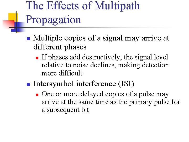 The Effects of Multipath Propagation n Multiple copies of a signal may arrive at