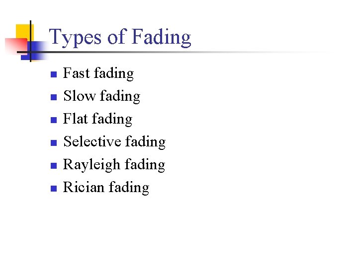 Types of Fading n n n Fast fading Slow fading Flat fading Selective fading