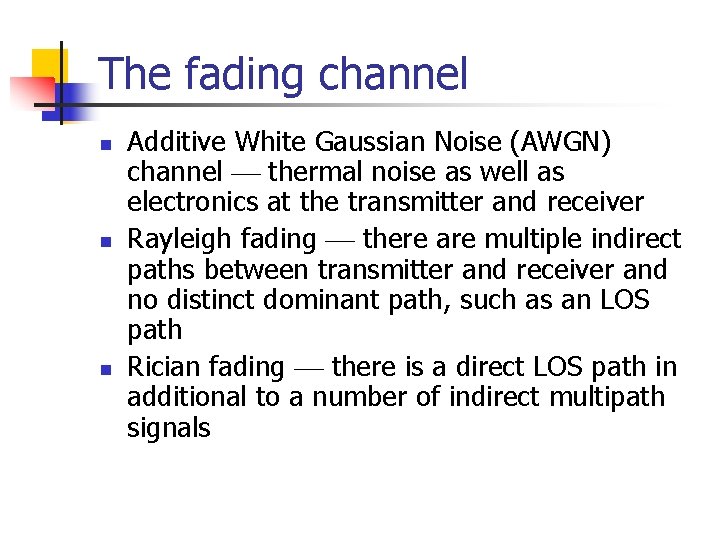 The fading channel n n n Additive White Gaussian Noise (AWGN) channel thermal noise