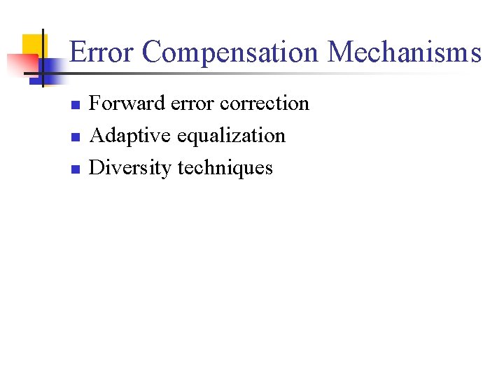 Error Compensation Mechanisms n n n Forward error correction Adaptive equalization Diversity techniques 