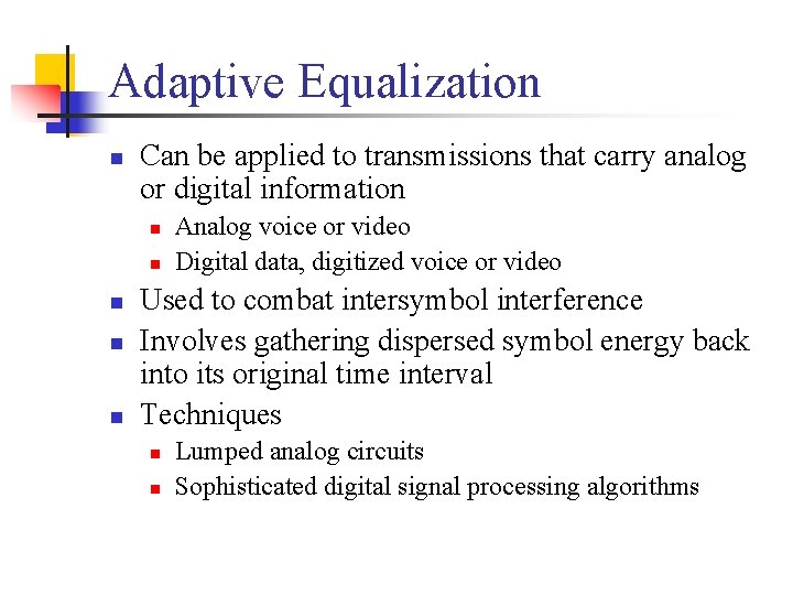 Adaptive Equalization n Can be applied to transmissions that carry analog or digital information