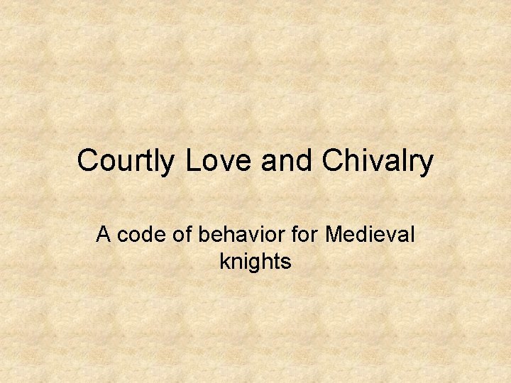 Courtly Love and Chivalry A code of behavior for Medieval knights 