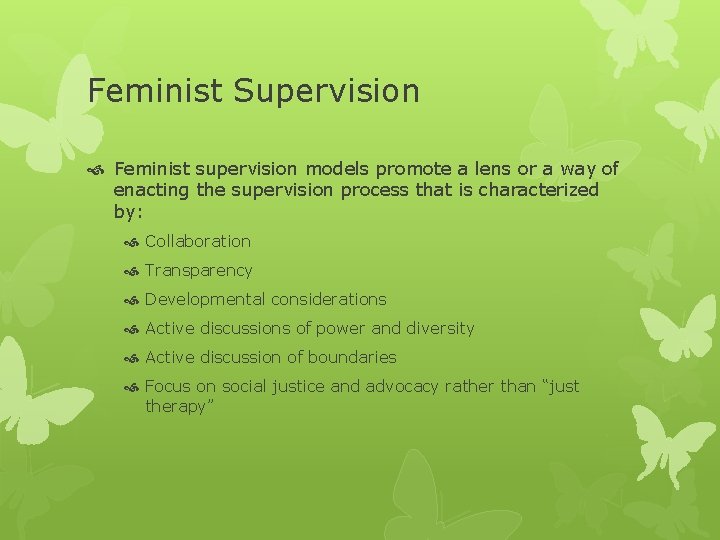 Feminist Supervision Feminist supervision models promote a lens or a way of enacting the