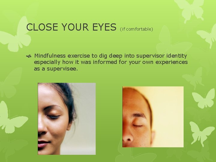 CLOSE YOUR EYES (if comfortable) Mindfulness exercise to dig deep into supervisor identity especially