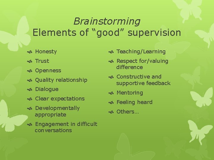 Brainstorming Elements of “good” supervision Honesty Teaching/Learning Trust Respect for/valuing difference Openness Quality relationship