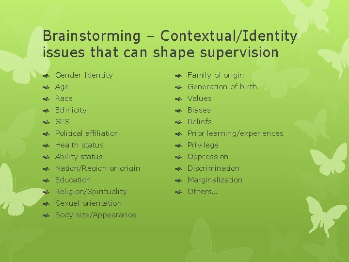 Brainstorming – Contextual/Identity issues that can shape supervision Gender Identity Family of origin Age